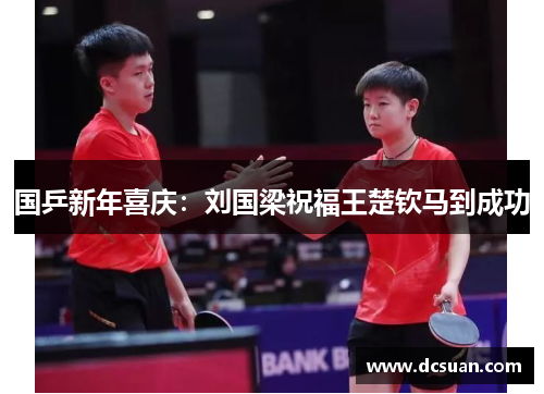 国乒新年喜庆：刘国梁祝福王楚钦马到成功