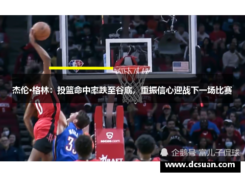 杰伦·格林：投篮命中率跌至谷底，重振信心迎战下一场比赛